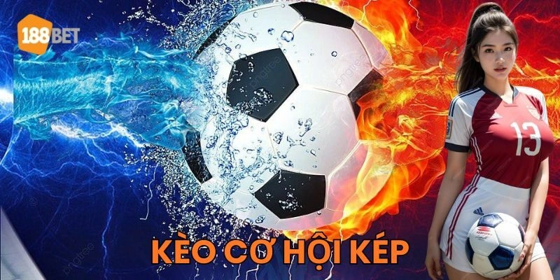 Mẹo thông minh từ cao thủ Kèo Cơ Hội Kép