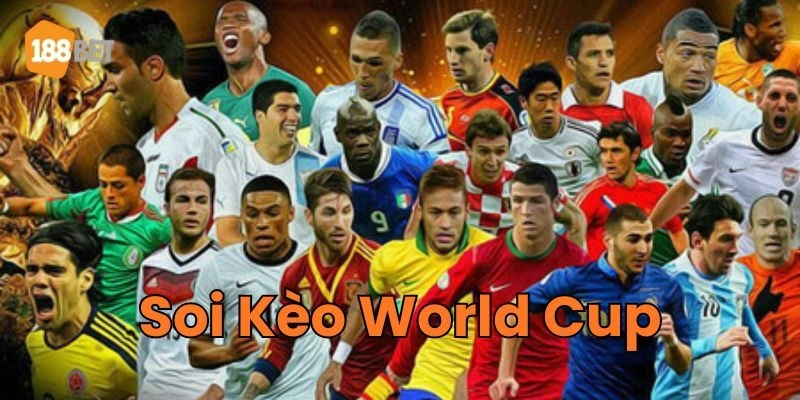 Soi Kèo World Cup và những thông tin mới nhất